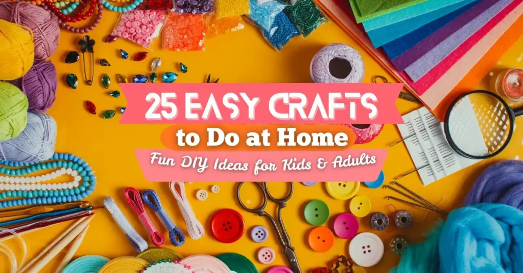 25 easy crafts to do at home for kids and adults